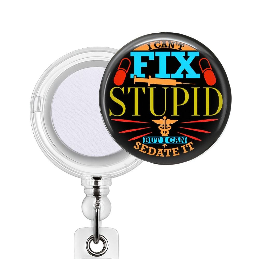 Funny Nurse Badge Reel & Topper I Can't Fix Stupid Sedate It Nurse Gift